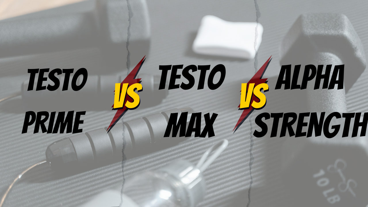 TestoPrime vs Testo-Max vs Alpha Strength: Top Reviews & Comparisons for Men over 40